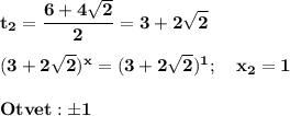 \displaystyle\bf\\t_2=\frac{6+4\sqrt{2} }{2} =3+2\sqrt{2}(3+2\sqrt{2} )^x =(3+2\sqrt{2})^1 ;\ \ \ x_2=1Otvet:\pm1