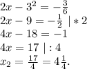 2x-3^2=-\frac{3}{6}\\2x-9=-\frac{1}{2}\ |*2\\4x-18=-1\\4x=17\ |:4\\x_2=\frac{17}{4} =4\frac{1}{4}.\\
