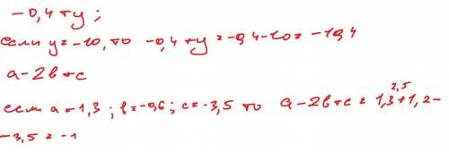 -0,4+y при x-5, y=-10 a-2b+с при a = 1,3, b -0,6 и с = -3,5 найдите значения выражения