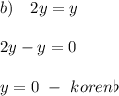 b)\ \ \ 2y=y2y-y=0y=0\ -\ koren\flat