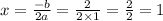 x = \frac{ - b}{2a} = \frac{2}{2 \times 1} = \frac{2}{2} = 1