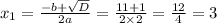 x_1 = \frac{ - b + \sqrt{D} }{2a} = \frac{11 + 1}{2 \times 2} = \frac{12}{4} = 3