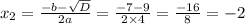 x_2 = \frac{ - b - \sqrt{D} }{2a} = \frac{ - 7 - 9}{2 \times 4} = \frac{ - 16}{8} = - 2
