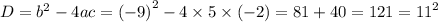 D = {b}^{2} - 4ac = {( - 9)}^{2} - 4 \times 5 \times ( - 2) = 81 + 40 = 121 = {11}^{2}