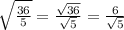 \sqrt{\frac{36}{5}} = \frac{\sqrt{36}}{\sqrt5} = \frac{6}{\sqrt5}
