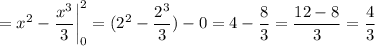 = x^{2} - \dfrac{x^{3} }{3} \bigg|_0^2 = (2^{2} - \dfrac{2^{3} }{3}) - 0 = 4 - \dfrac{8}{3} = \dfrac{12 - 8}{3} = \dfrac{4}{3}