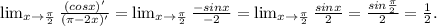 \lim_{x \to \frac{\pi }{2} }\frac{(cosx)'}{(\pi -2x)'}=\lim_{x \to \frac{\pi }{2} }\frac{-sinx}{ -2}= \lim_{x \to \frac{\pi }{2} }\frac{sinx}{2}=\frac{sin\frac{\pi }{2} }{2}=\frac{1}{2}.