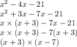 x {}^{2} - 4x - 21 \\ x {}^{2} + 3x - 7x - 21 \\ x \times (x + 3) - 7x - 21 \\ x \times (x + 3) - 7(x + 3) \\ (x + 3) \times (x - 7)