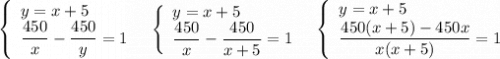 \left\{\begin{array}{l}y=x+5\\\dfrac{450}{x}-\dfrac{450}{y}=1\end{array}\right\ \ \left\{\begin{array}{l}y=x+5\\\dfrac{450}{x}-\dfrac{450}{x+5}=1\end{array}\right\ \ \left\{\begin{array}{l}y=x+5\\\dfrac{450(x+5)-450x}{x(x+5)}=1\end{array}\right