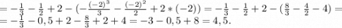 =-\frac{1}{3}-\frac{1}{2}+2-(-\frac{(-2)^3}{3} -\frac{(-2)^2}{2}+2*(-2))=-\frac{1}{3}-\frac{1}{2} +2-(\frac{8}{3}-\frac{4}{2}-4)=\\=-\frac{1}{3}-0,5+2 -\frac{8}{3}+2+4=-3-0,5+8=4,5.