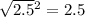 \sqrt{2.5} {}^{2} = 2.5