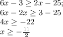 6x - 3 \geq 2x -25;\\6x - 2x \geq 3 -25\\4x \geq -22\\x \geq -\frac{11}{2} \\