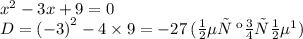 {x}^{2} - 3x + 9 = 0 \\ D = {( - 3)}^{2} - 4 \times 9 = - 27 \: (нет \: корней)