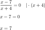 \dfrac{x-7}{x+4}=0\quad|\cdot(x+4)x-7=0x=7