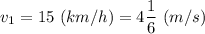 v_1 = 15~(km/h) = 4\dfrac{1}{6} ~(m/s)