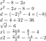 {x}^{2} - 8 = 2x \\ {x}^{2} - 2x - 8 = 0 \\ d = { (- 2)}^{2} - 4 \times ( - 8) \\ d = 4 + 32 = 36 \\ \sqrt{d } = 6 \\ x1 = \frac{2 + 6}{2} = \frac{8}{2} = 4 \\ x2 = \frac{2 - 6}{2} = \frac{ - 4}{2} = - 2