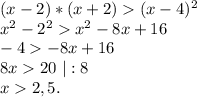 (x-2)*(x+2)(x-4)^2\\x^2-2^2x^2-8x+16\\-4-8x+16\\8x20\ |:8\\x2,5.