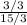 \frac{3/3}{15/3}