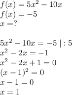 f(x)=5x^2-10x\\f(x)=-5\\x=?5x^2-10x=-5\; |:5\\x^2-2x=-1\\x^2-2x+1=0\\(x-1)^2=0\\x-1=0\\x=1