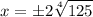 \displaystyle x=\pm2\sqrt[4]{{125}}