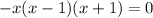 - x(x - 1)(x + 1) = 0