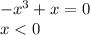 - {x}^{3} + x = 0 \\ x < 0