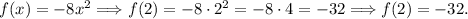f(x)=-8x^{2} \Longrightarrow f(2)=-8\cdot 2^2=-8\cdot 4=-32\Longrightarrow f(2)=-32.
