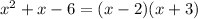 {x}^{2} + x - 6 = (x - 2)(x + 3)