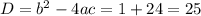 D = {b}^{2} - 4ac = 1 + 24 = 25