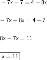 \sf \large \boldsymbol {} -7x-7 =4-8x -7x+8x=4+7  8x-7x=11 boxed{\sf x=11}