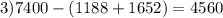 3)7400 - (1188 + 1652) = 4560