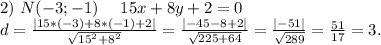 2)\ N(-3;-1)\ \ \ \ 15x+8y+2=0\\d=\frac{|15*(-3)+8*(-1)+2|}{\sqrt{15^2+8^2} } =\frac{|-45-8+2|}{\sqrt{225+64} }=\frac{|-51|}{\sqrt{289} } =\frac{51}{17}=3.