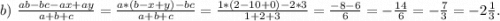 b)\ \frac{ab-bc-ax+ay}{a+b+c} =\frac{a*(b-x+y)-bc}{a+b+c} =\frac{1*(2-10+0)-2*3}{1+2+3}=\frac{-8-6}{6}=-\frac{14}{6}=-\frac{7}{3}= -2\frac{1}{3}. \\