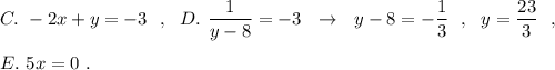C.\ -2x+y=-3\ \ ,\ \ D.\ \dfrac{1}{y-8}=-3\ \ \to \ \ y-8=-\dfrac{1}{3}\ \ ,\ \ y=\dfrac{23}{3}\ \ ,E.\ 5x=0\ .