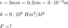 r=3mm=0,3cm=3\cdot 10^{-3}m k=9\cdot 10^9 \ Hm^2 /kl^2 F=?