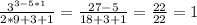 \frac{3^{3-5*1} }{2*9+3+1} =\frac{27-5}{18+3+1} =\frac{22}{22} =1