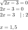 \sqrt{2x-3}=0\\2x-3=0\\2x=3 \ \ \ |:2x=1,5