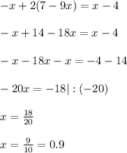 -x+2(7-9x)=x-4-x+14-18x=x-4-x-18x-x=-4-14-20x=-18 |:(-20)x=\frac{18}{20}x=\frac{9}{10} =0.9