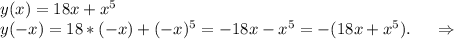 y(x)=18x+x^5\\y(-x)=18*(-x)+(-x)^5=-18x-x^5=-(18x+x^5).\ \ \ \ \Rightarrow\\