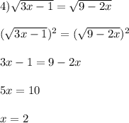 4) \sqrt{3x-1}=\sqrt{9-2x} (\sqrt{3x-1})^{2}=(\sqrt{9-2x})^{2}3x-1=9-2x5x=10x=2