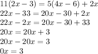 11(2x-3)=5(4x-6)+2x\\22x-33=20x-30+2x\\22x-2x=20x-30+33\\20x=20x+3\\20x-20x=3\\0x=3