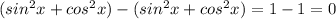 (sin^{2} x+cos^{2} x)-(sin^{2} x+cos^{2} x)=1-1=0
