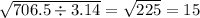 \sqrt{706.5 \div 3.14} = \sqrt{225} = 15