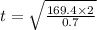 t = \sqrt{\frac{169.4 \times 2}{0.7} }