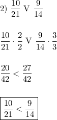 2) \ \rm\displaystyle \frac{10}{21} \ V \ \frac{9}{14 }  \frac{10}{21} \cdot \frac{2}{2} \ V \ \frac{9}{14} \cdot \frac{3}{3 } \frac{20}{42}