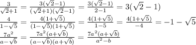 \frac{3}{\sqrt{2} +1} =\frac{3(\sqrt{2}-1) }{(\sqrt{2}+1)(\sqrt{2}-1) } } =\frac{3(\sqrt{2}-1) }{2-1} =3(\sqrt{2}-1)\\\frac{4}{1-\sqrt{5} } =\frac{4(1+\sqrt{5}) }{(1-\sqrt{5})(1+\sqrt{5}) } =\frac{4(1+\sqrt{5}) }{1-5} =\frac{4(1+\sqrt{5} )}{-4} =-1-\sqrt{5} \\\frac{7a^{2} }{a-\sqrt{b} } =\frac{7a^{2}(a+\sqrt{b} ) }{(a-\sqrt{b})(a+\sqrt{b} ) } =\frac{7a^{2}(a+\sqrt{b}) }{a^{2}-b }