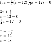 ( 3x + \frac{3}{5} (x-12)(\frac{1}{4}x-12)=03x+\frac{3}{5} \\x-12=0\\\frac{1}{4} x-12=0x=-\frac{1}{5} \\x=12\\x=48\\