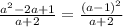 \frac{a^2-2a+1}{a+2} =\frac{(a-1)^2}{a+2}