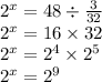 {2}^{x} = 48 \div \frac{3}{32} \\ {2}^{x} = 16 \times 32 \\ {2}^{x} = {2}^{4} \times {2}^{5} \\ {2}^{x} = {2}^{9}
