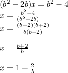 (b^{2} -2b)x=b^{2} -4\\x=\frac{b^{2} -4}{(b^{2} -2b)} \\x=\frac{(b -2)(b+2)}{b(b -2)} x=\frac{b+2}{b} x=1+ \frac{2}{b} \\